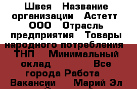 Швея › Название организации ­ Астетт, ООО › Отрасль предприятия ­ Товары народного потребления (ТНП) › Минимальный оклад ­ 20 000 - Все города Работа » Вакансии   . Марий Эл респ.,Йошкар-Ола г.